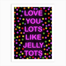 Love You Lots Like Jelly Tots Art Print