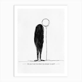 Do You Trust Me When My Answer is Wait Art Print