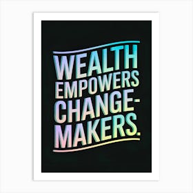 Wealth Empowers Change Makers 2 Art Print