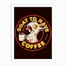 Goat to Have Coffee - Funny Cute Goat Coffee Sarcasm Gift Art Print