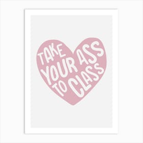 Take Your Ass To Class Dorm Print Art Print