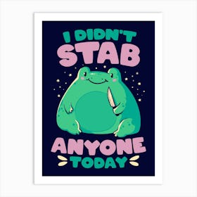 I Didn't Stab Anyone Today - Funny Cute Frog Gift Art Print