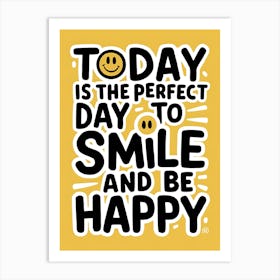 Today Is The Perfect Day To Smile And Be Happy Art Print