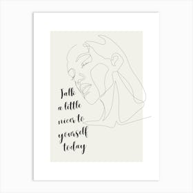 Talk a little nicer to yourself today Art Print