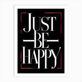 Just Be Happy Art Print