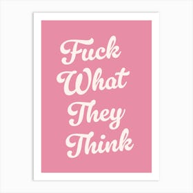 Fuck What They Think, motivating, inspiring, quotes, mental health, sassy, lettering, groovy, funky, cute, cool, saying, phrases, relax, words, motto quote (pink Tone) Art Print