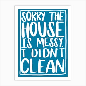 Sorry The House Is Messy I Didn't Clean Typography Art Print