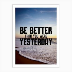 Be Better Than You Were Yesterday Quote Art Print