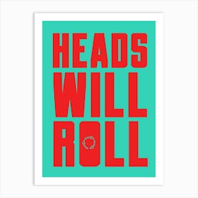 Heads Will Roll Art Print