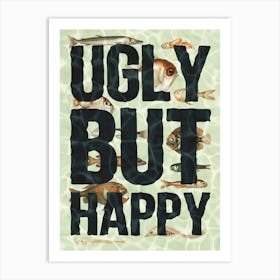 Ugly But Happy Art Print