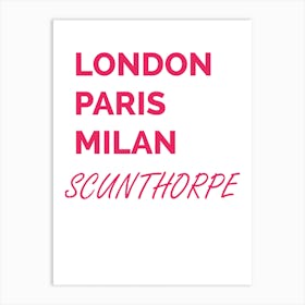 Scunthorpe, London, Paris, Milan, Funny, Location, Art, Joke, Wall Print Art Print