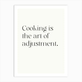 Cooking Is The Of Adjustment Art Print