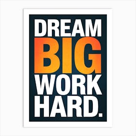 Dream Big Work Hard 1 Art Print