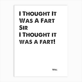 The Inbetweeners, Quote, Will, I Thought It Was Just A Fart Art Print