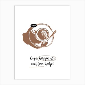 Lite Happens Coffee Helps Art Print