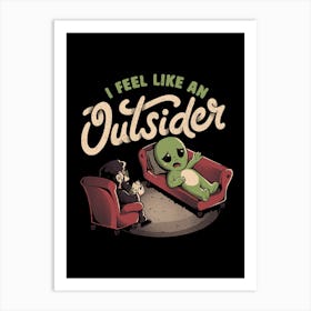 I Feel Like an Outsider - Funny Cute Sarcasm Alien Weird Gift 1 Art Print