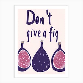 Don'T Give A Fig Art Print