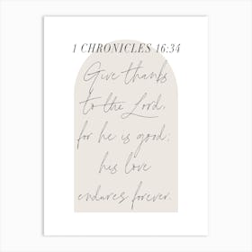 Give thanks to the Lord, for he is good; his love endures forever. -1 Chronicles 16:34 Art Print