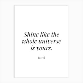 Shine like the whole universe is yours - Rumi 1 Art Print