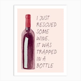 Just Rescued Some Wine It Was Trapped In A Bottle Art Print