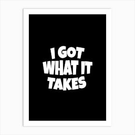 I got what it takes Art Print