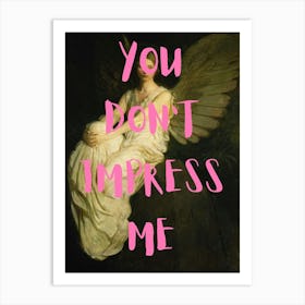 You Don'T Impress Me Art Print