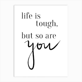 Life Is Tough But So Are You Art Print