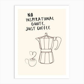 No Inspirational Quote Just Coffee Art Print