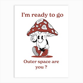I'M Ready To Go Outer Space Are You? Art Print
