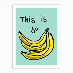 This Is So Bananas Art Print