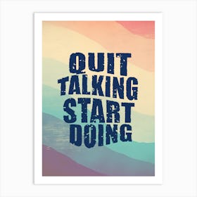 Quit Talking Start Doing Art Print