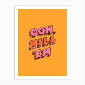 Ooh, Kill 'Em Art Print