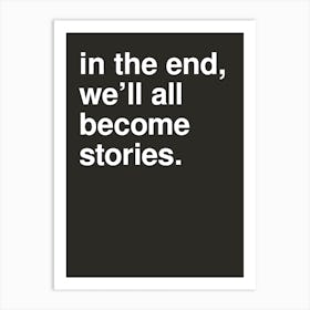 In The End We Ll All Become Stories Statement In Black Art Print