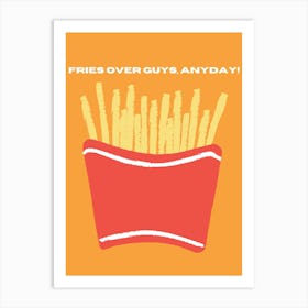 Fries Over Guys, Everyday! Art Print