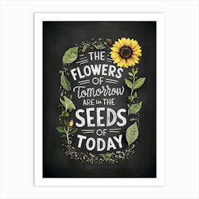 The Flowers Of Tomorrow Are In The Seeds Of Today Art Print