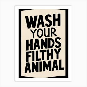 Wash Your Hands Filthy Animal 4 Art Print