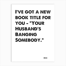Desperate Housewives, Bree, Quote, Your Husband's Banging Somebody, Wall Print, Wall Art, Print, Poster Art Print