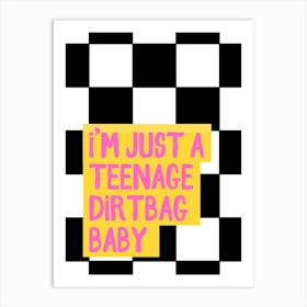 I'm Just A Teenage Dirt Bag Art Print