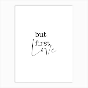 But First, Love Art Print