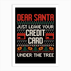 Dear Santa Just Leave Your Credit Card - Funny Christmas Santa Claus Ugly Sweater Gift 1 Art Print