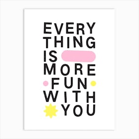 Everything Is More Fun With You Art Print