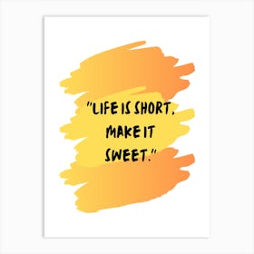 Life Is Short Make It Sweet Art Print