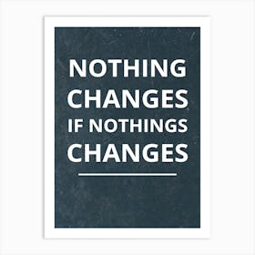 Nothing Changes If Nothing Changes Art Print