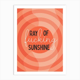 Ray Of Fucking Sunshine Art Print