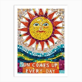 Sun Comes Up Every Day 1 Art Print