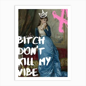 Bitch Don'T Kill My Vibe Art Print