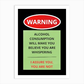 Warning Alcohol Consumption Will Make You Believe Whispering You Art Print