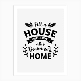 Fill A House With Loves Becomes A Home Art Print