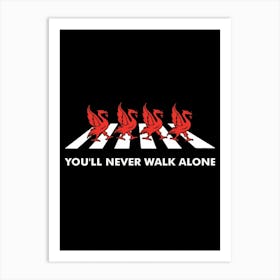 Funny Slogan Football Team Youll Never Walk Alone With Black Background Art Print