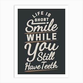 Life Is Short Smile While You Still Have Teeth Funny Art Print